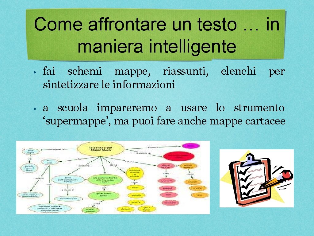 Come affrontare un testo … in maniera intelligente • fai schemi mappe, riassunti, elenchi Come affrontare un testo … in maniera intelligente • fai schemi mappe, riassunti, elenchi