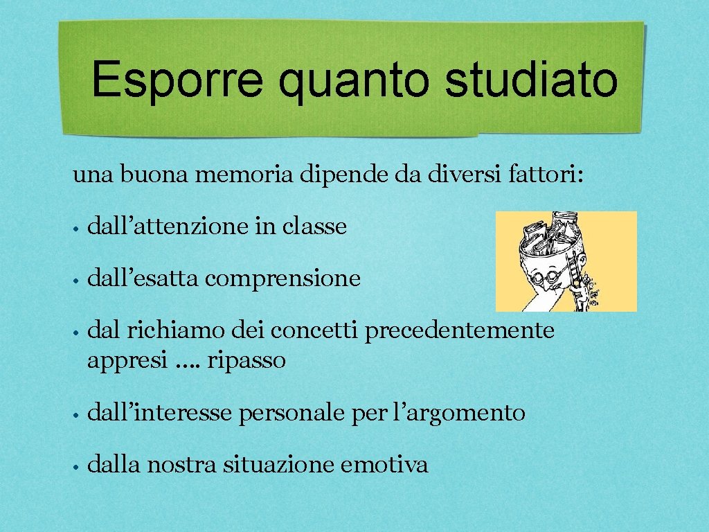 Esporre quanto studiato una buona memoria dipende da diversi fattori: • dall’attenzione in classe Esporre quanto studiato una buona memoria dipende da diversi fattori: • dall’attenzione in classe