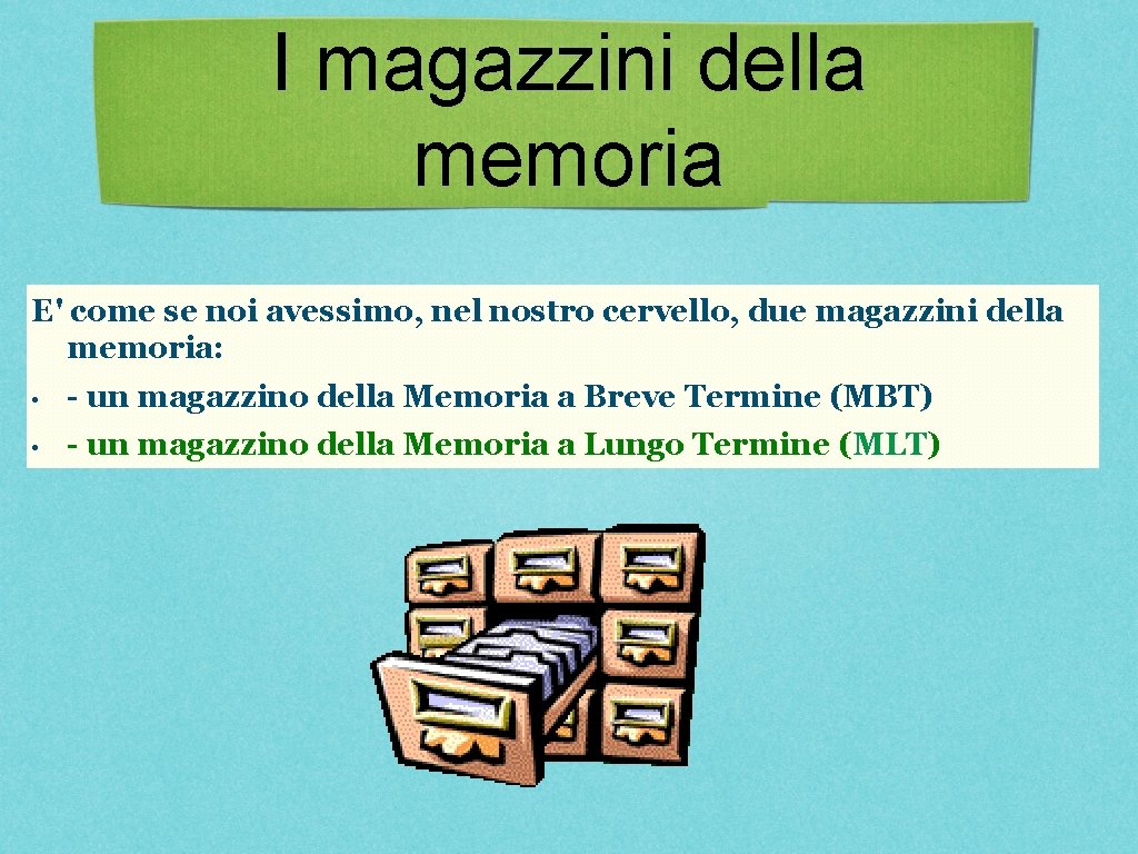 I magazzini della memoria E' come se noi avessimo, nel nostro cervello, due magazzini I magazzini della memoria E' come se noi avessimo, nel nostro cervello, due magazzini