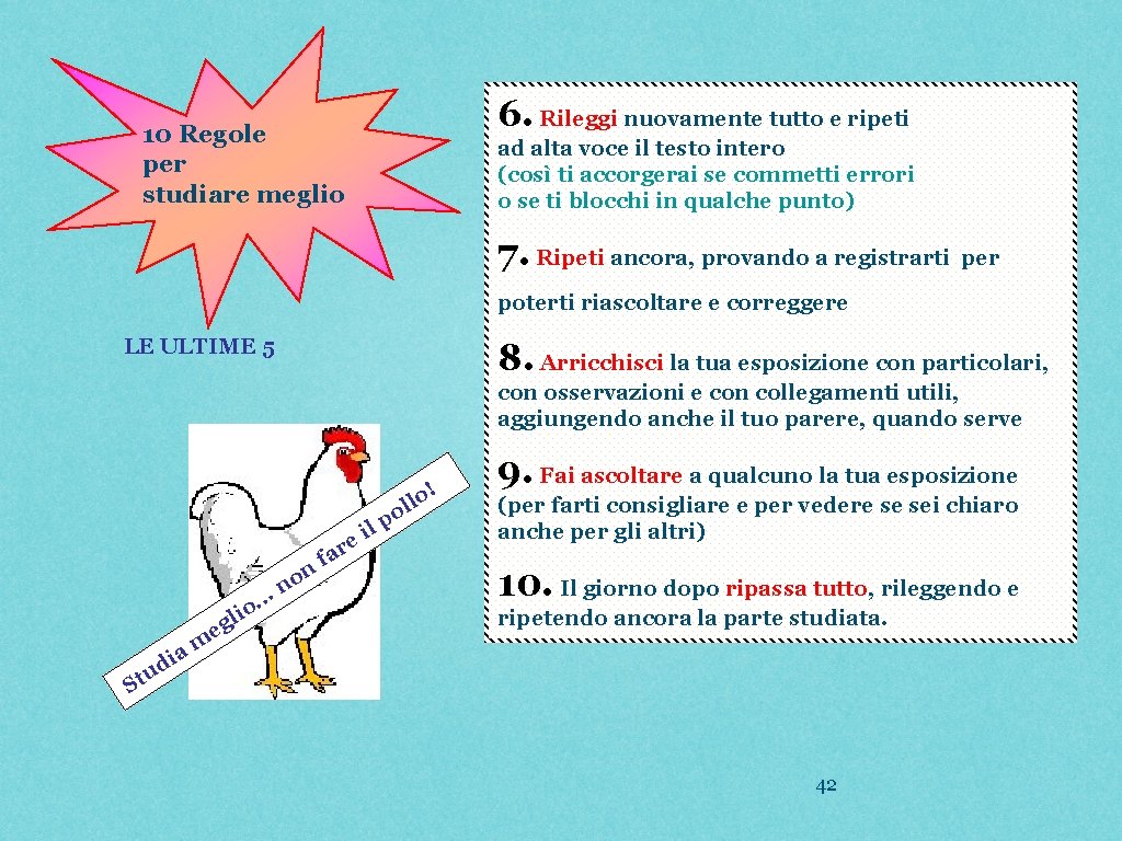 6. Rileggi nuovamente tutto e ripeti 10 Regole per studiare meglio ad alta voce 6. Rileggi nuovamente tutto e ripeti 10 Regole per studiare meglio ad alta voce