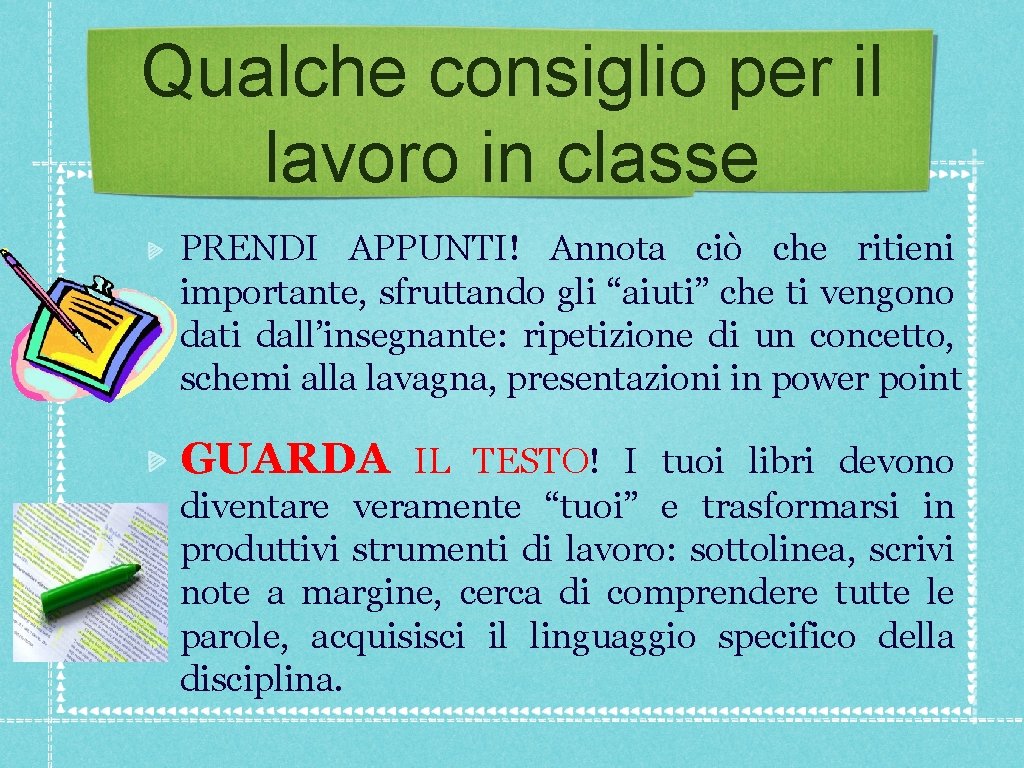 Qualche consiglio per il lavoro in classe PRENDI APPUNTI! Annota ciò che ritieni importante, Qualche consiglio per il lavoro in classe PRENDI APPUNTI! Annota ciò che ritieni importante,