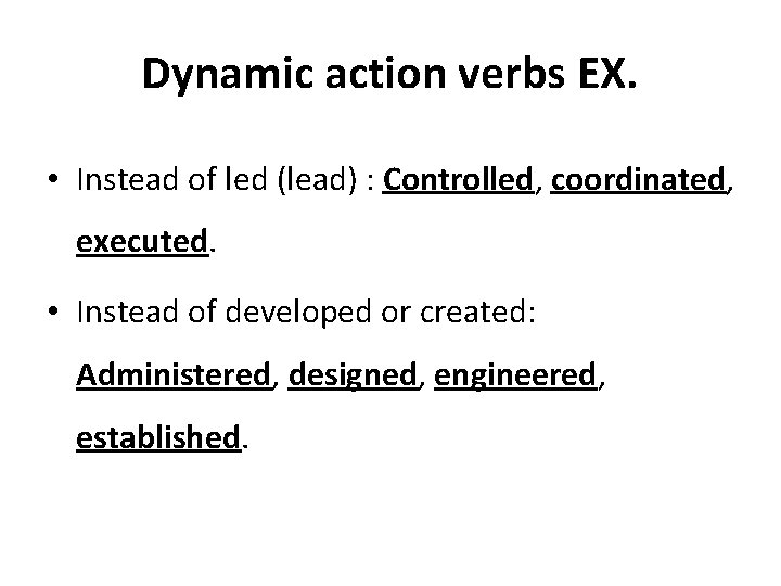 Dynamic action verbs EX. • Instead of led (lead) : Controlled, coordinated, executed. •