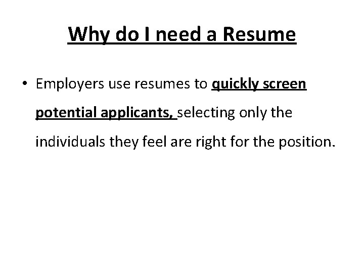 Why do I need a Resume • Employers use resumes to quickly screen potential