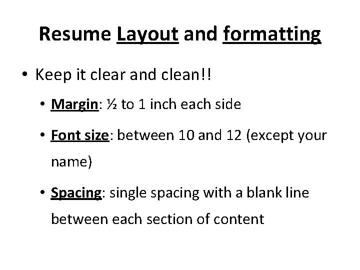 Resume Layout and formatting • Keep it clear and clean!! • Margin: ½ to