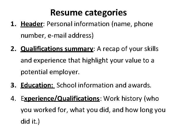 Resume categories 1. Header: Personal information (name, phone number, e-mail address) 2. Qualifications summary: