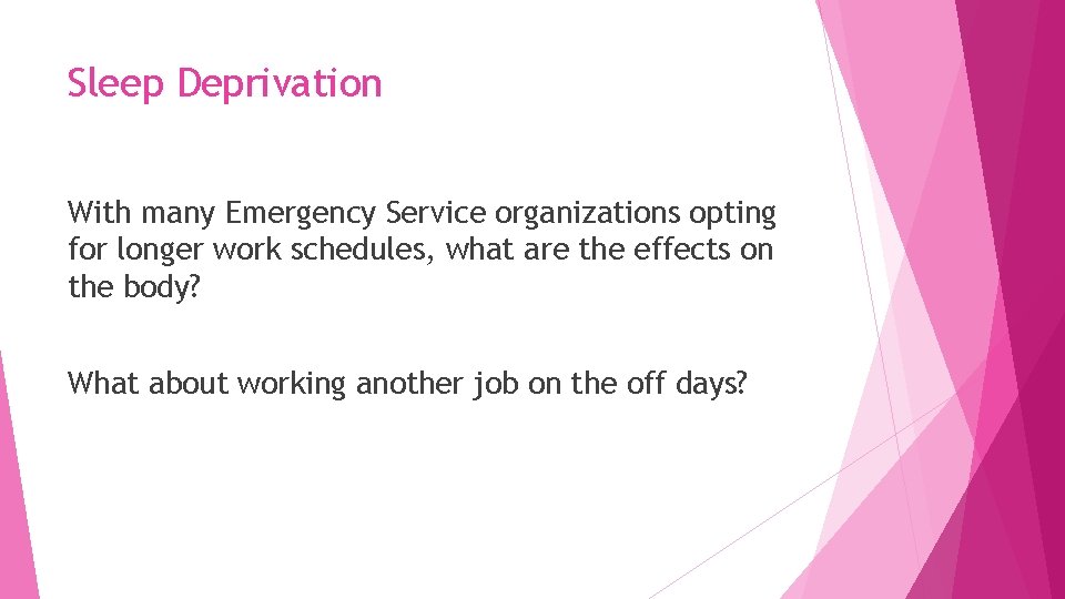 Sleep Deprivation With many Emergency Service organizations opting for longer work schedules, what are