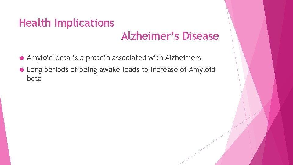 Health Implications Alzheimer’s Disease Amyloid-beta is a protein associated with Alzheimers Long periods of