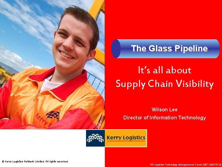 The Glass Pipeline It’s all about Supply Chain Visibility Wilson Lee Director of Information