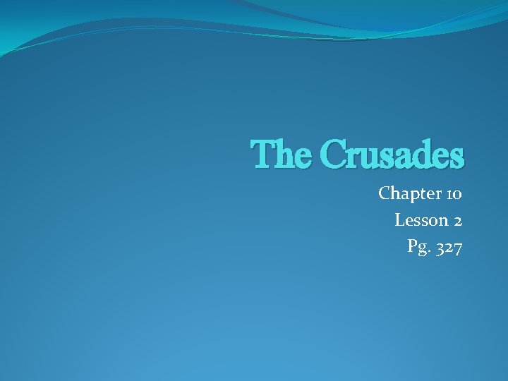 The Crusades Chapter 10 Lesson 2 Pg. 327 