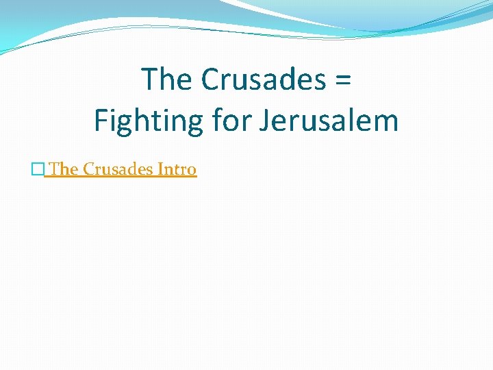 The Crusades = Fighting for Jerusalem � The Crusades Intro 