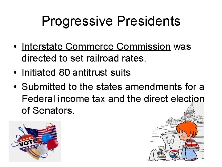 Progressive Presidents • Interstate Commerce Commission was directed to set railroad rates. • Initiated