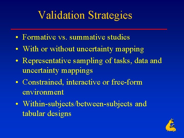 Validation Strategies • Formative vs. summative studies • With or without uncertainty mapping •