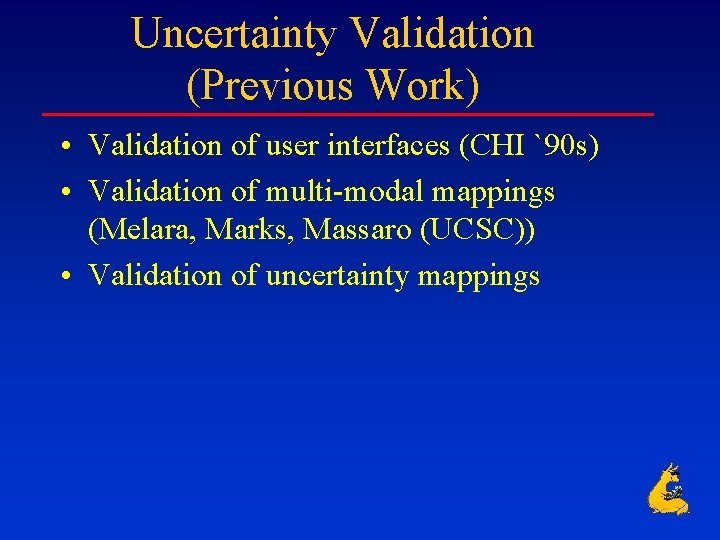 Uncertainty Validation (Previous Work) • Validation of user interfaces (CHI `90 s) • Validation