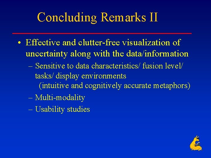 Concluding Remarks II • Effective and clutter-free visualization of uncertainty along with the data/information