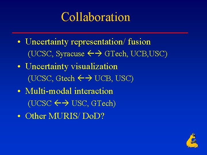 Collaboration • Uncertainty representation/ fusion (UCSC, Syracuse GTech, UCB, USC) • Uncertainty visualization (UCSC,