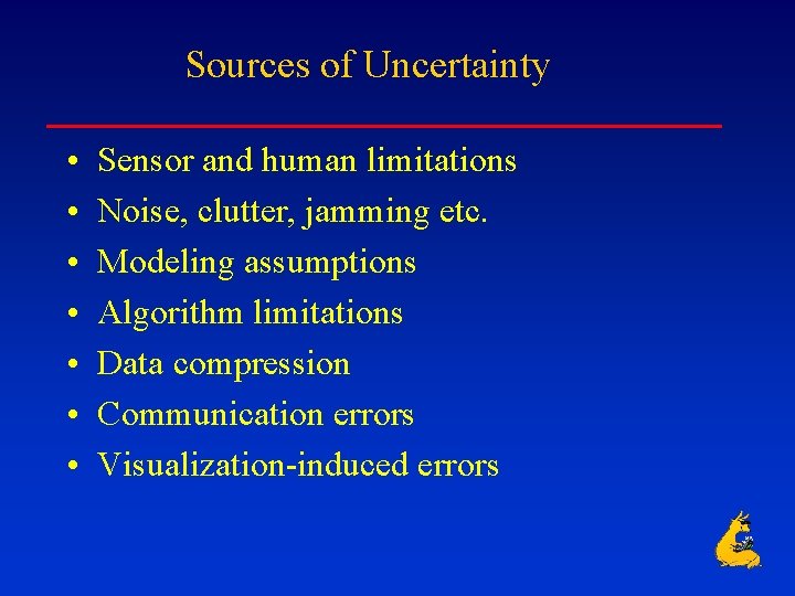 Sources of Uncertainty • • Sensor and human limitations Noise, clutter, jamming etc. Modeling