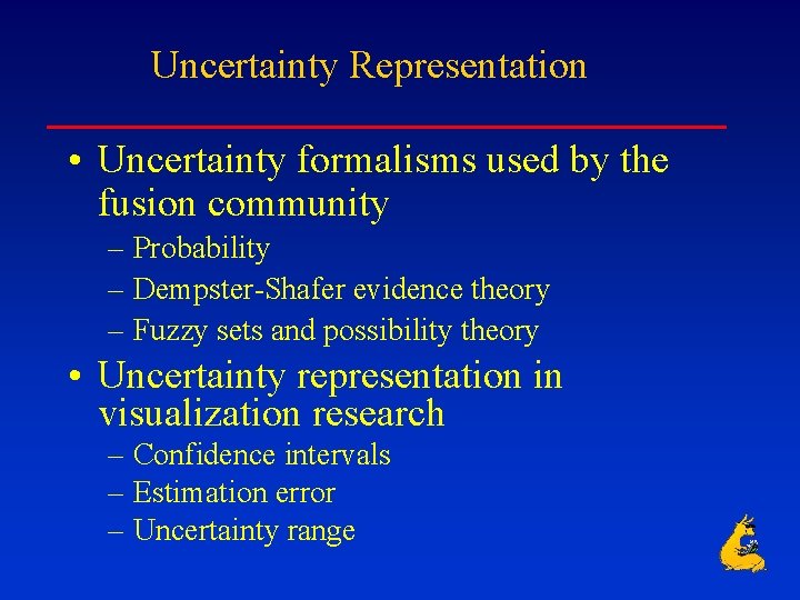 Uncertainty Representation • Uncertainty formalisms used by the fusion community – Probability – Dempster-Shafer