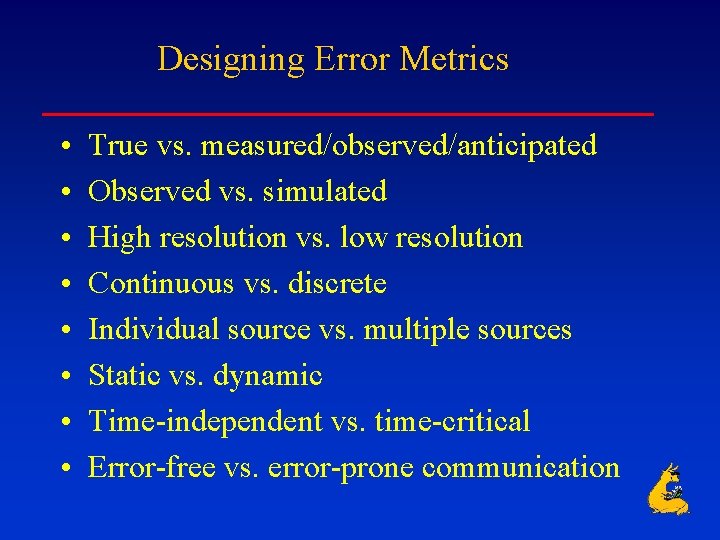 Designing Error Metrics • • True vs. measured/observed/anticipated Observed vs. simulated High resolution vs.