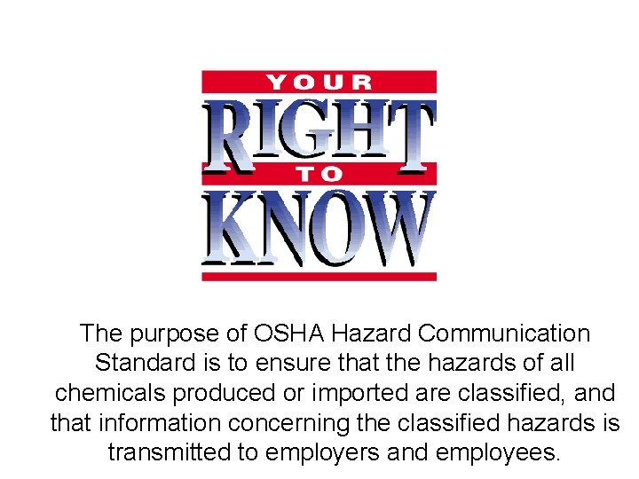 SAFETY The purpose of OSHA Hazard Communication Standard is to ensure that the hazards
