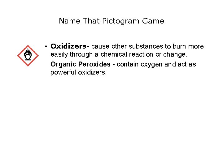 SAFETY Name That Pictogram Game • Oxidizers- cause other substances to burn more easily