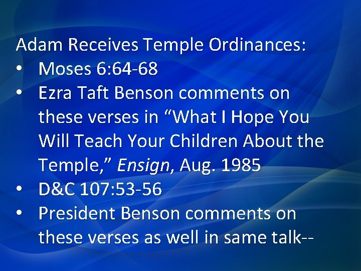 Adam Receives Temple Ordinances: • Moses 6: 64 -68 • Ezra Taft Benson comments