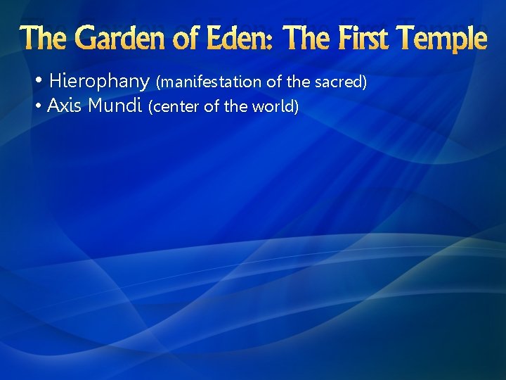 The Garden of Eden: The First Temple • Hierophany (manifestation of the sacred) •