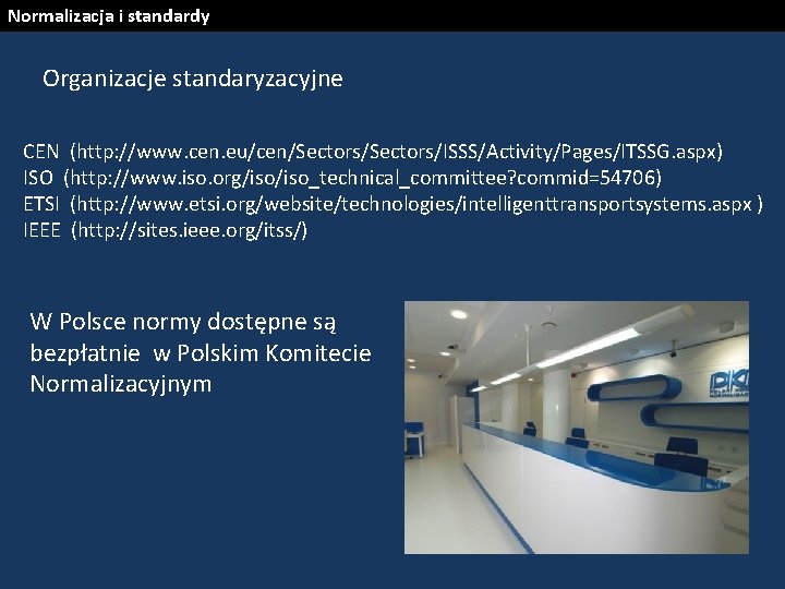 Normalizacja i standardy Organizacje standaryzacyjne CEN (http: //www. cen. eu/cen/Sectors/ISSS/Activity/Pages/ITSSG. aspx) ISO (http: //www.