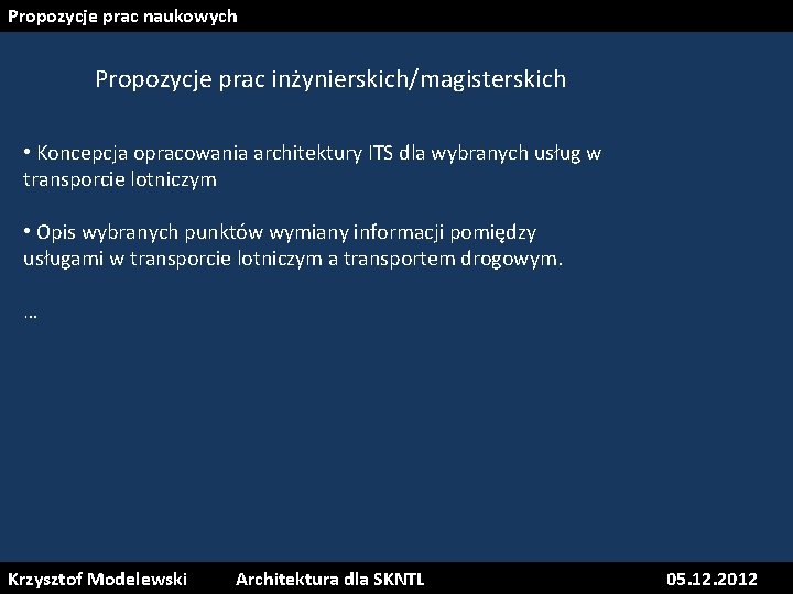 Propozycje prac naukowych Propozycje prac inżynierskich/magisterskich • Koncepcja opracowania architektury ITS dla wybranych usług