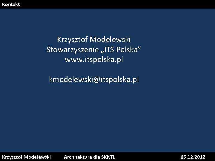 Kontakt Krzysztof Modelewski Stowarzyszenie „ITS Polska” www. itspolska. pl kmodelewski@itspolska. pl Krzysztof Modelewski Architektura