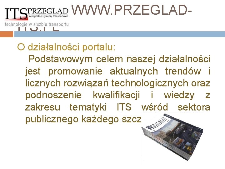  WWW. PRZEGLADITS. PL O działalności portalu: Podstawowym celem naszej działalności jest promowanie aktualnych