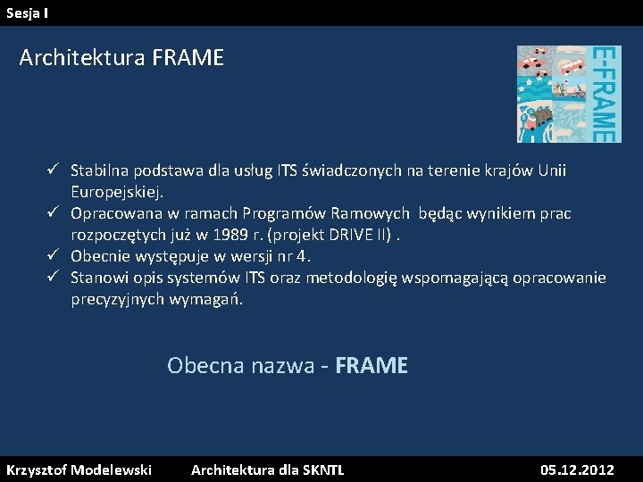 Sesja I Architektura FRAME ü Stabilna podstawa dla usług ITS świadczonych na terenie krajów Sesja I Architektura FRAME ü Stabilna podstawa dla usług ITS świadczonych na terenie krajów