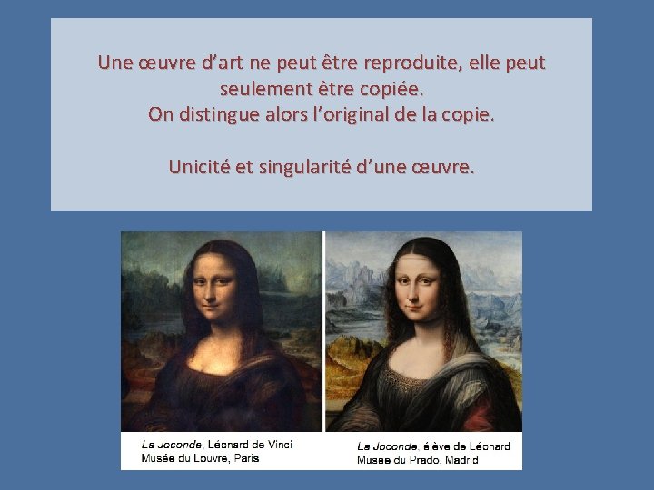 Une œuvre d’art ne peut être reproduite, elle peut seulement être copiée. On distingue