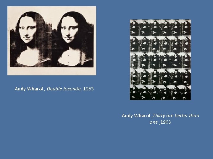 Andy Wharol , Double Joconde, 1963 Andy Wharol , Thirty are better than one