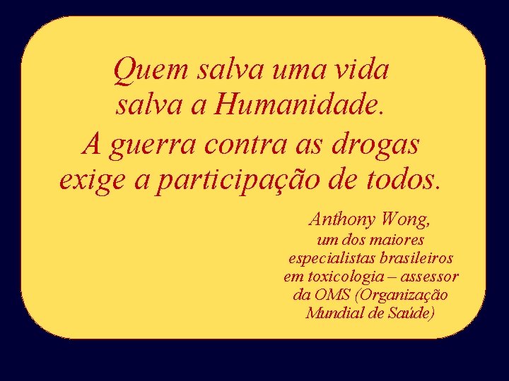 Quem salva uma vida salva a Humanidade. A guerra contra as drogas exige a Quem salva uma vida salva a Humanidade. A guerra contra as drogas exige a