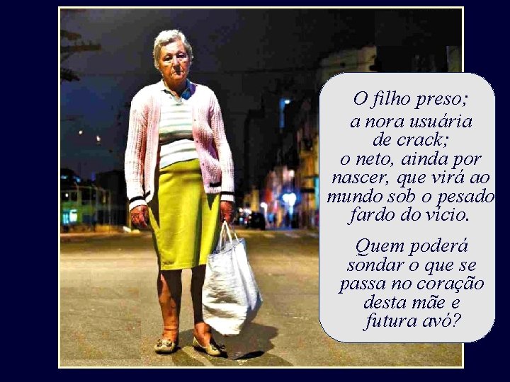 O filho preso; a nora usuária de crack; o neto, ainda por nascer, que O filho preso; a nora usuária de crack; o neto, ainda por nascer, que