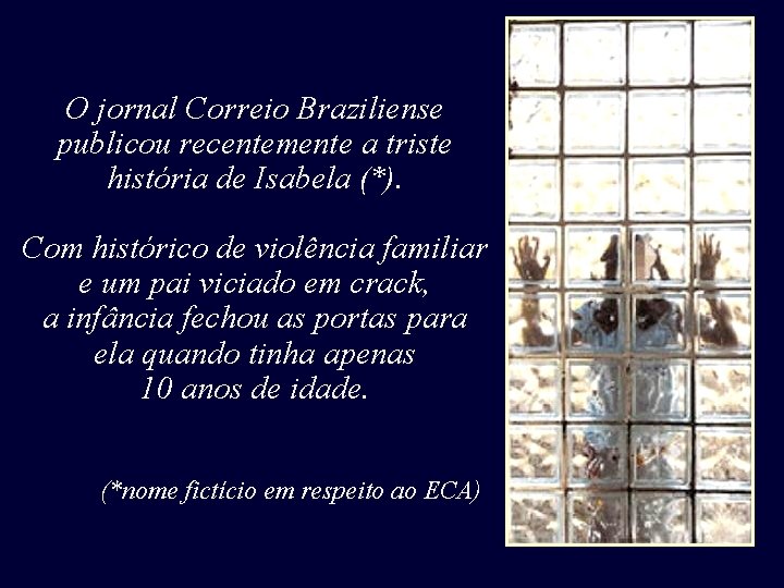 O jornal Correio Braziliense publicou recentemente a triste história de Isabela (*). Com histórico O jornal Correio Braziliense publicou recentemente a triste história de Isabela (*). Com histórico