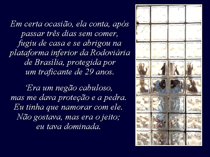 Em certa ocasião, ela conta, após passar três dias sem comer, fugiu de casa Em certa ocasião, ela conta, após passar três dias sem comer, fugiu de casa