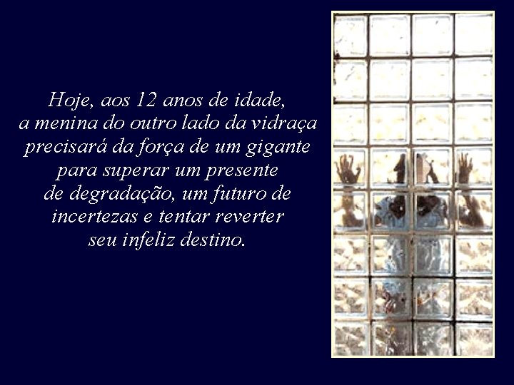 Hoje, aos 12 anos de idade, a menina do outro lado da vidraça precisará Hoje, aos 12 anos de idade, a menina do outro lado da vidraça precisará