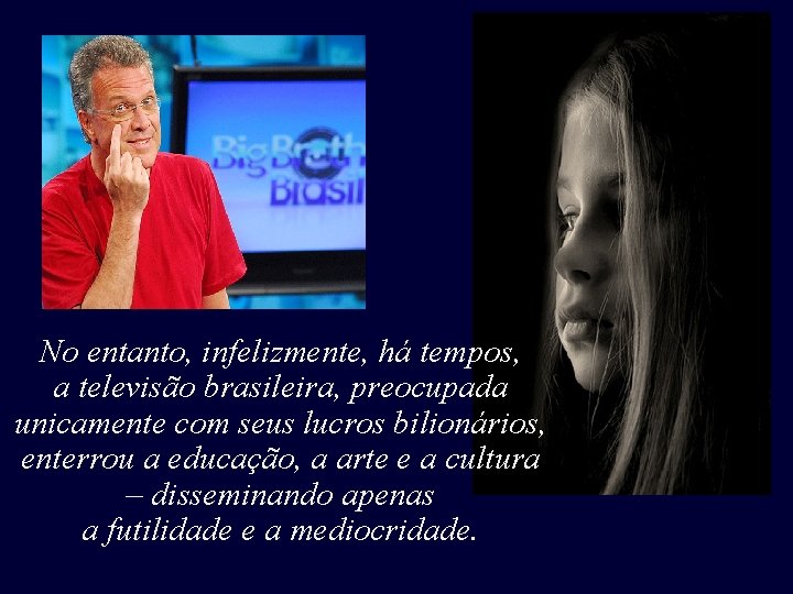 No entanto, infelizmente, há tempos, a televisão brasileira, preocupada unicamente com seus lucros bilionários, No entanto, infelizmente, há tempos, a televisão brasileira, preocupada unicamente com seus lucros bilionários,