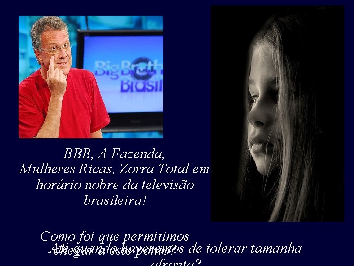 BBB, A Fazenda, Mulheres Ricas, Zorra Total em horário nobre da televisão brasileira! Como BBB, A Fazenda, Mulheres Ricas, Zorra Total em horário nobre da televisão brasileira! Como