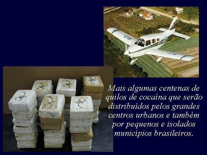 Mais algumas centenas de quilos de cocaína que serão distribuídos pelos grandes centros urbanos Mais algumas centenas de quilos de cocaína que serão distribuídos pelos grandes centros urbanos