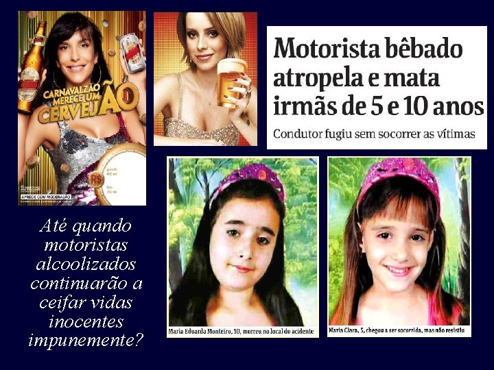 Até quando motoristas alcoolizados continuarão a ceifar vidas inocentes impunemente? Até quando motoristas alcoolizados continuarão a ceifar vidas inocentes impunemente?