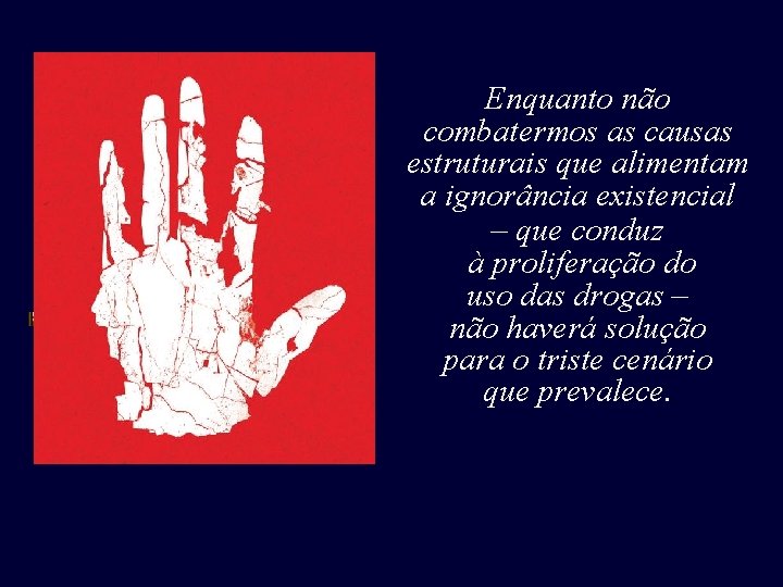Enquanto não combatermos as causas estruturais que alimentam a ignorância existencial – que conduz Enquanto não combatermos as causas estruturais que alimentam a ignorância existencial – que conduz