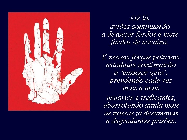 Até lá, aviões continuarão a despejar fardos e mais fardos de cocaína. E nossas Até lá, aviões continuarão a despejar fardos e mais fardos de cocaína. E nossas
