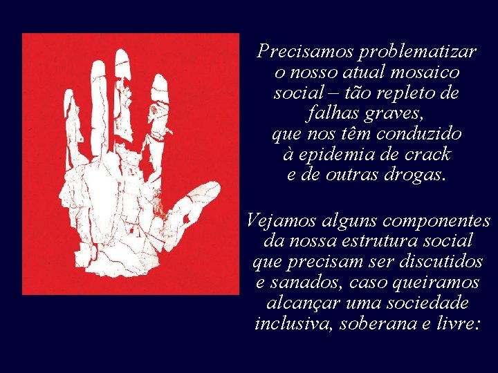 Precisamos problematizar o nosso atual mosaico social – tão repleto de falhas graves, que Precisamos problematizar o nosso atual mosaico social – tão repleto de falhas graves, que