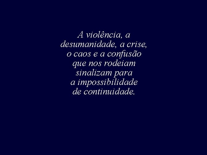 A violência, a desumanidade, a crise, o caos e a confusão que nos rodeiam A violência, a desumanidade, a crise, o caos e a confusão que nos rodeiam