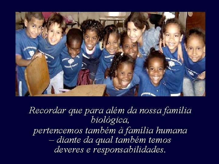 Recordar que para além da nossa família biológica, pertencemos também à família humana – Recordar que para além da nossa família biológica, pertencemos também à família humana –