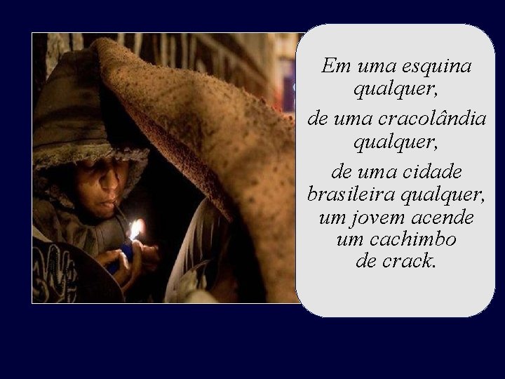 Em uma esquina qualquer, de uma cracolândia qualquer, de uma cidade brasileira qualquer, um Em uma esquina qualquer, de uma cracolândia qualquer, de uma cidade brasileira qualquer, um