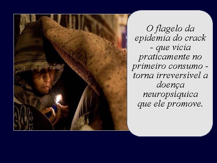 O flagelo da epidemia do crack - que vicia praticamente no primeiro consumo torna O flagelo da epidemia do crack - que vicia praticamente no primeiro consumo torna