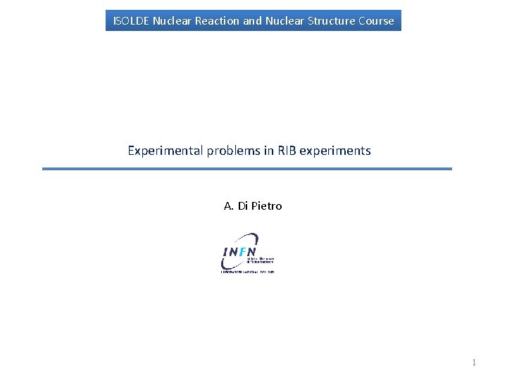 ISOLDE Nuclear Reaction and Nuclear Structure Course Experimental problems in RIB experiments A. Di